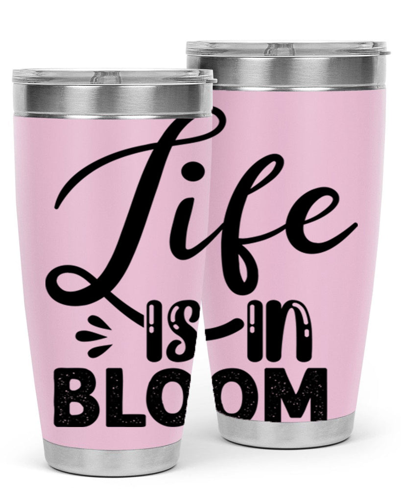LIFE is in BLOOM  301#- spring- Tumbler