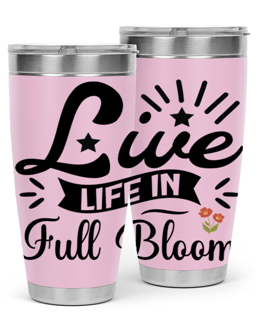 Live Life in Full Bloom 305#- spring- Tumbler