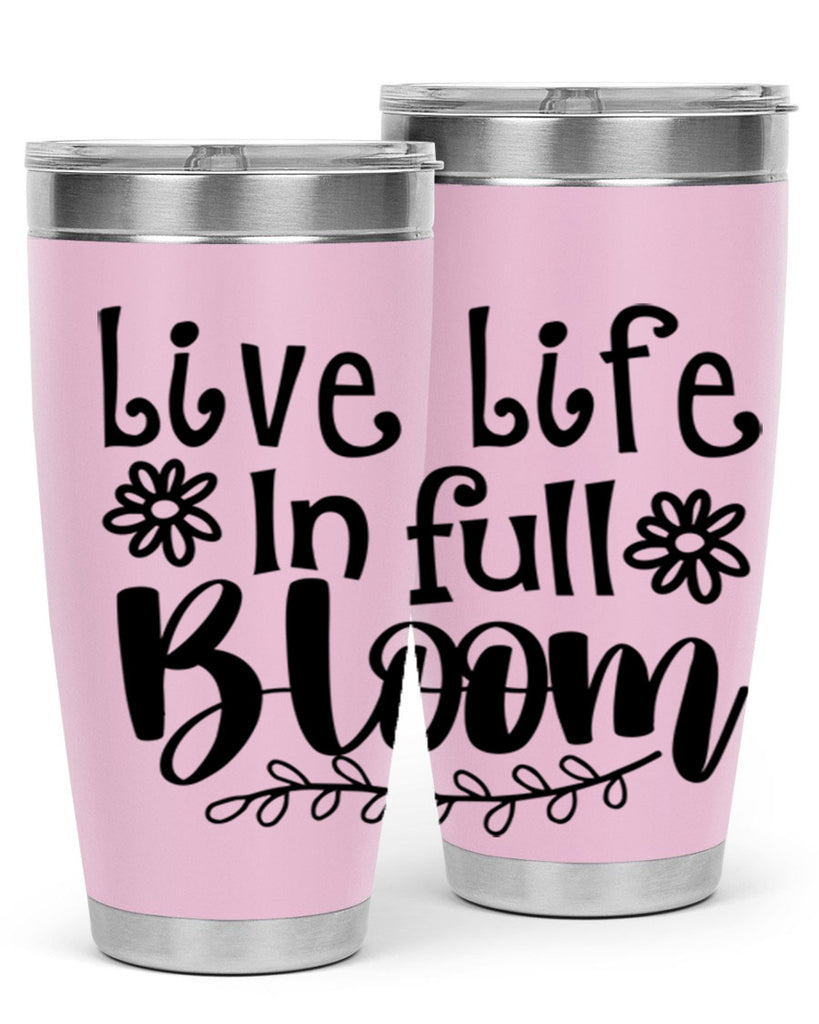 Live life in full bloom 306#- spring- Tumbler