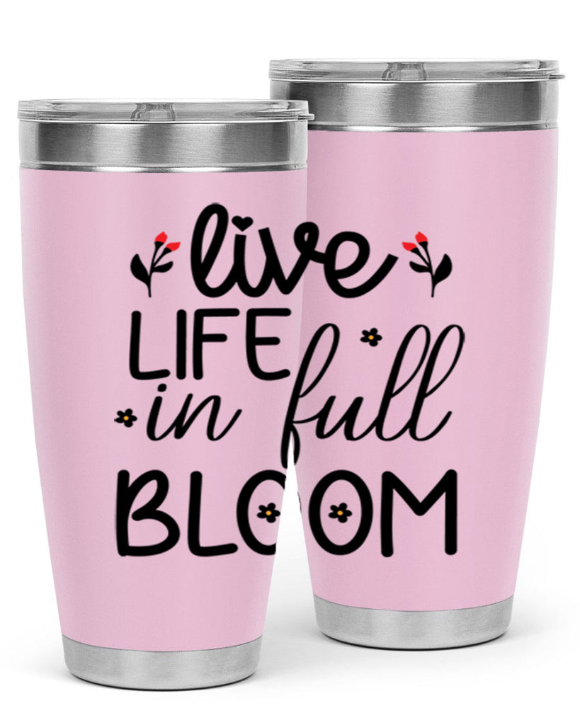 Live life in full bloom 307#- spring- Tumbler