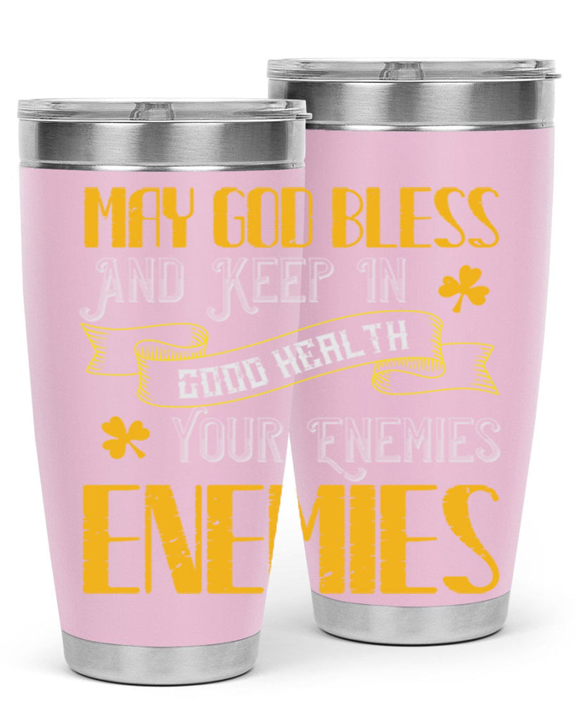 May God bless and keep in good health your enemies’ enemies Style 117#- St Patricks Day- Tumbler