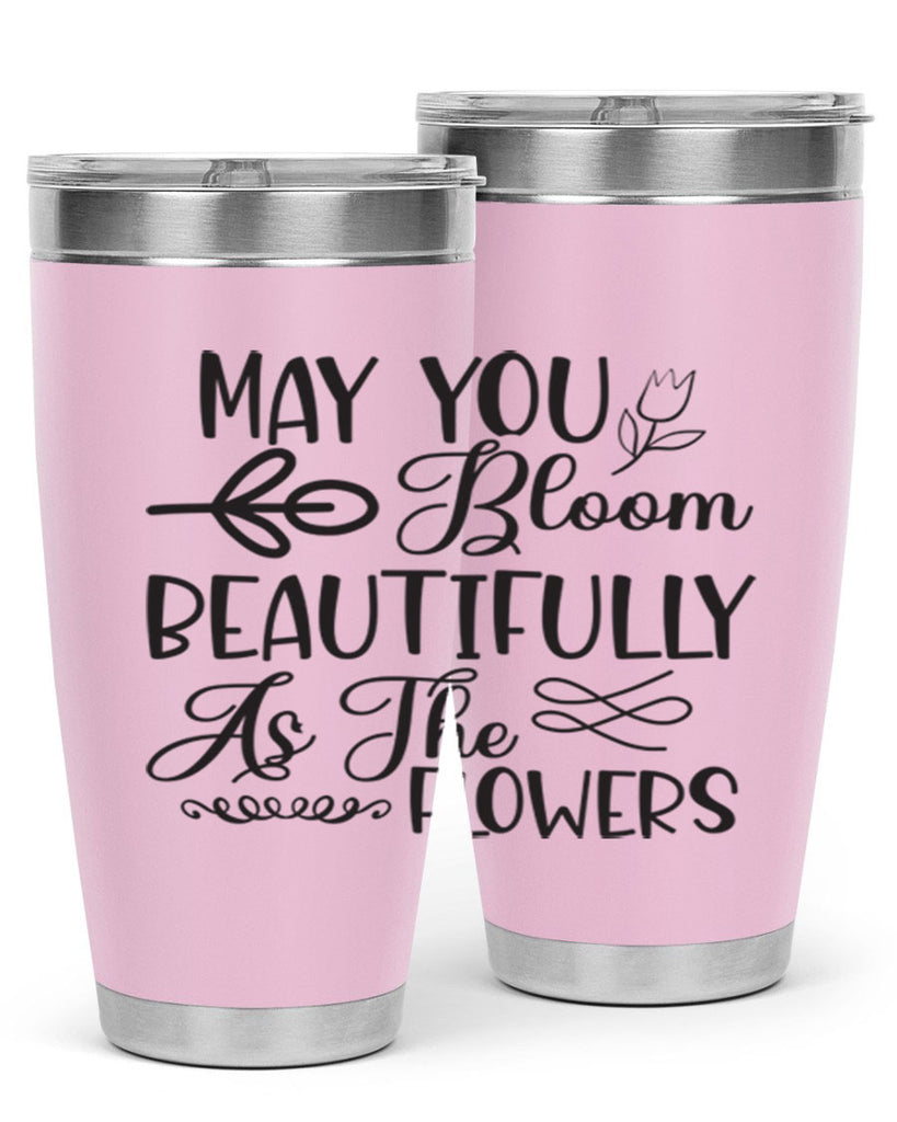 May you bloom beautifully as the flowers340#- spring- Tumbler