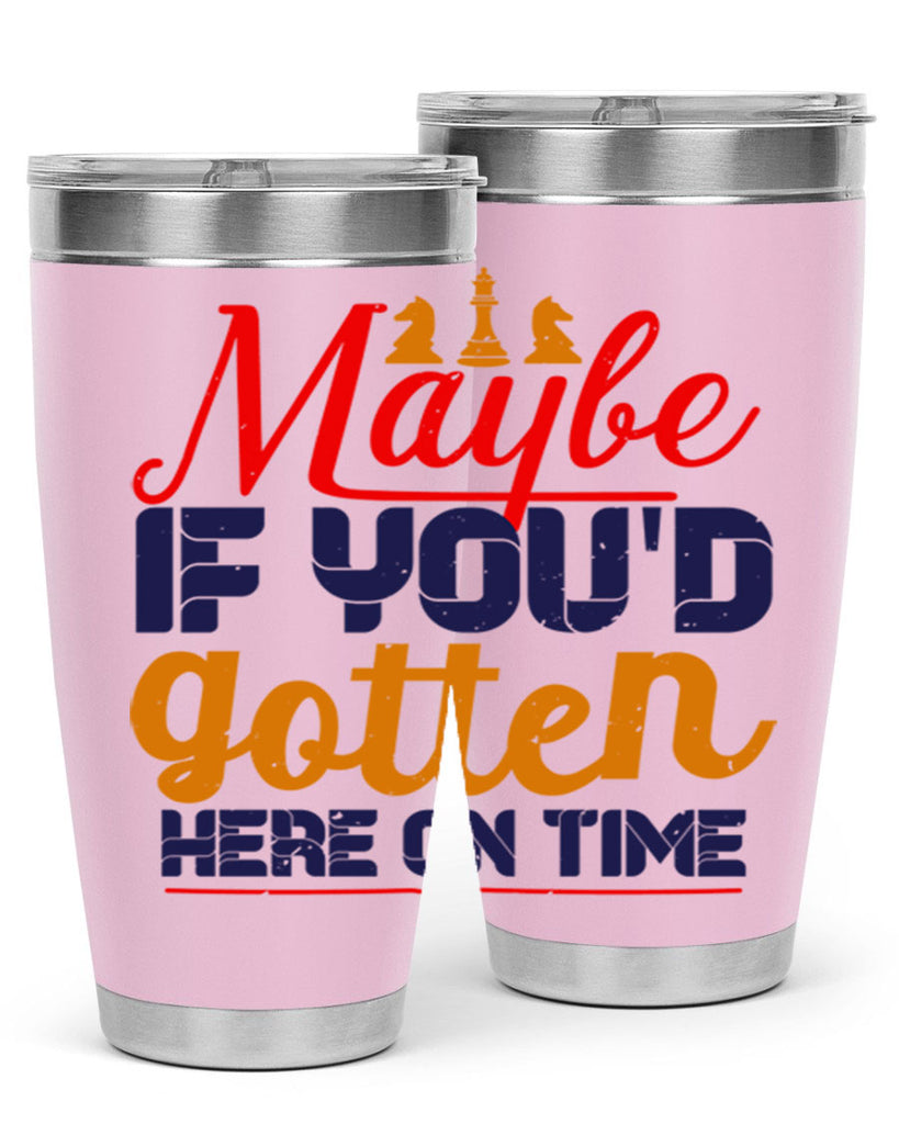 Maybe if youd gotten here on time 24#- chess- Tumbler