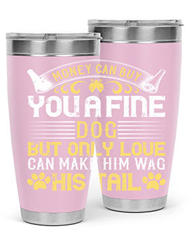 Money can buy you a fine dog but only love can make him wag his tail Style 178#- dog- Tumbler