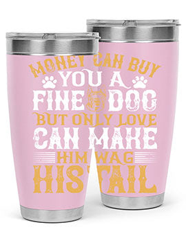 Money can buy you a fine dog but only love can make him wag his tail Style 180#- dog- Tumbler