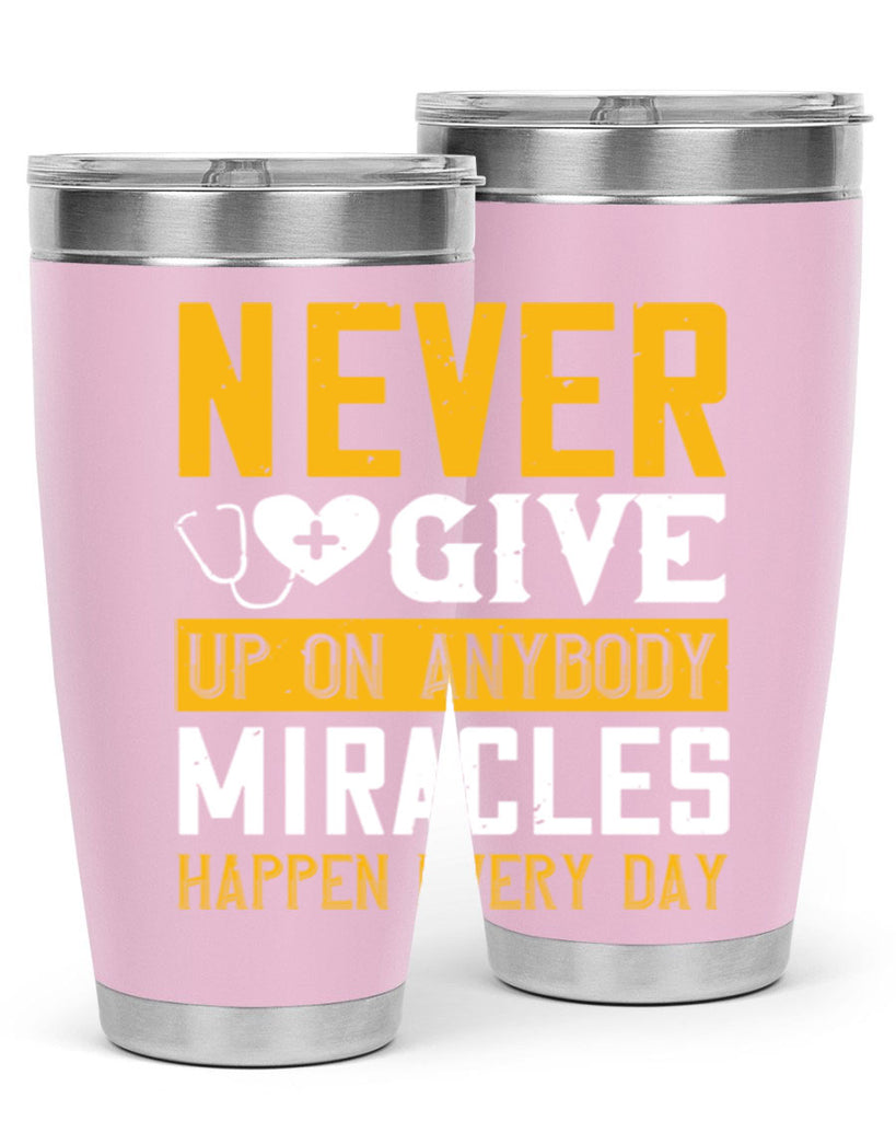 Never give up on anybody Miracles happen every day Style 293#- nurse- tumbler