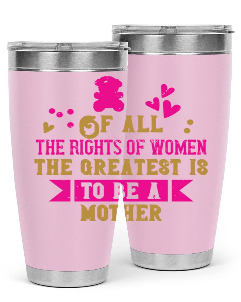 Of all the rights of women the greatest is to be a mother Style 21#- baby- Tumbler