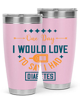 One Day I Would Love To Say I Had Diabetes Style 16#- diabetes- Tumbler