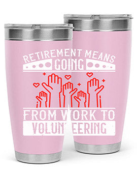 Retirement Means Going From Work To Volunteering Style 31#- volunteer- Tumbler
