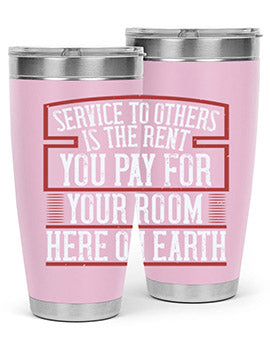Service to others is the rent you pay for your room here on Earth Style 30#- volunteer- Tumbler