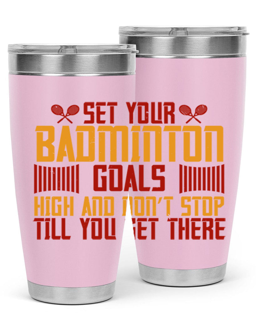 Set your badminton goals high and don’t stop till you get there 1873#- badminton- Tumbler