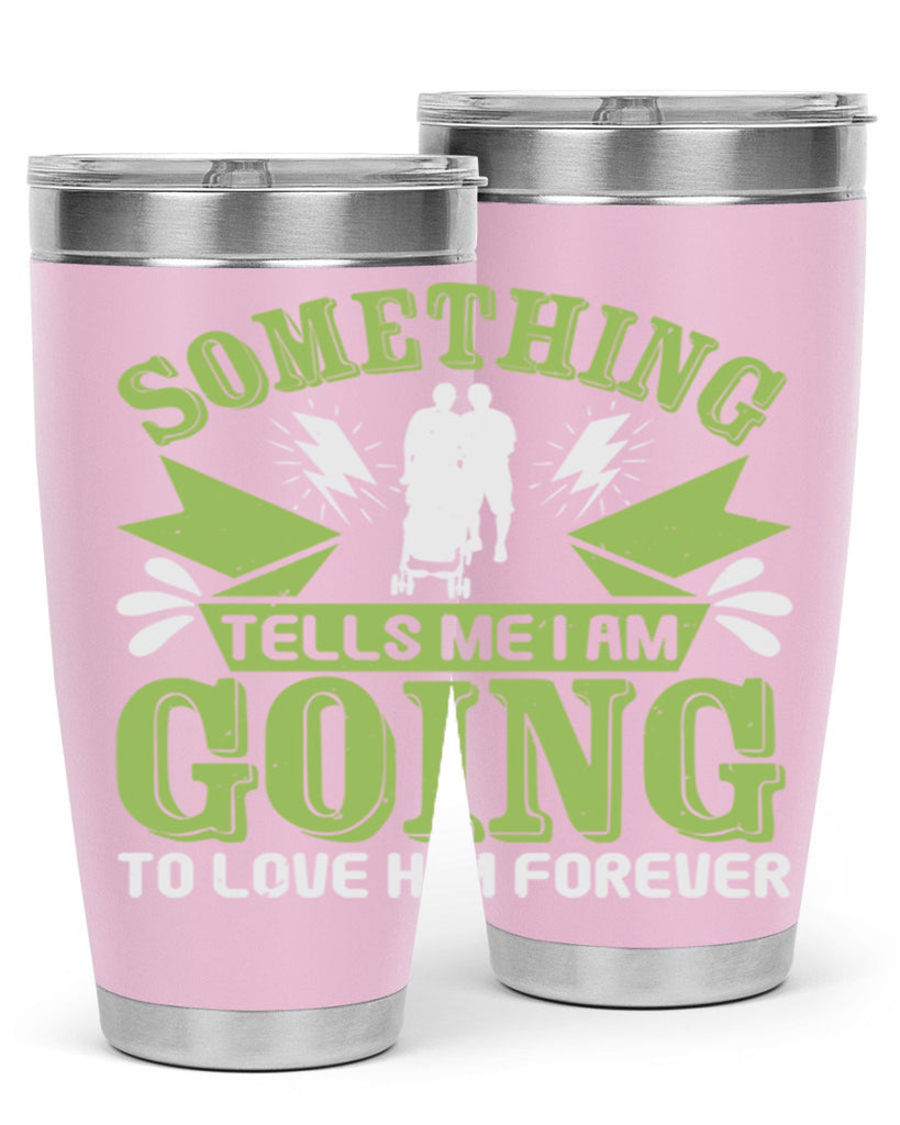 Something tells me I am going to love him forever Style 171#- baby- tumbler