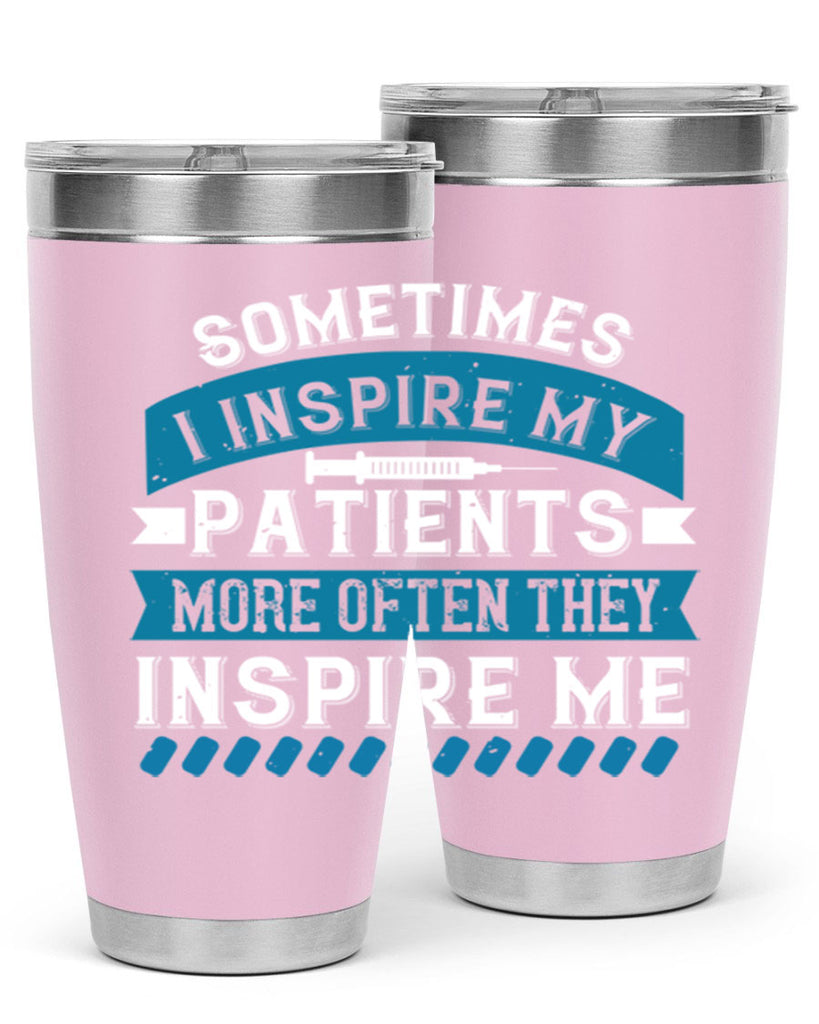 Sometimes I inspire my patients more often they inspire me Style 268#- nurse- tumbler