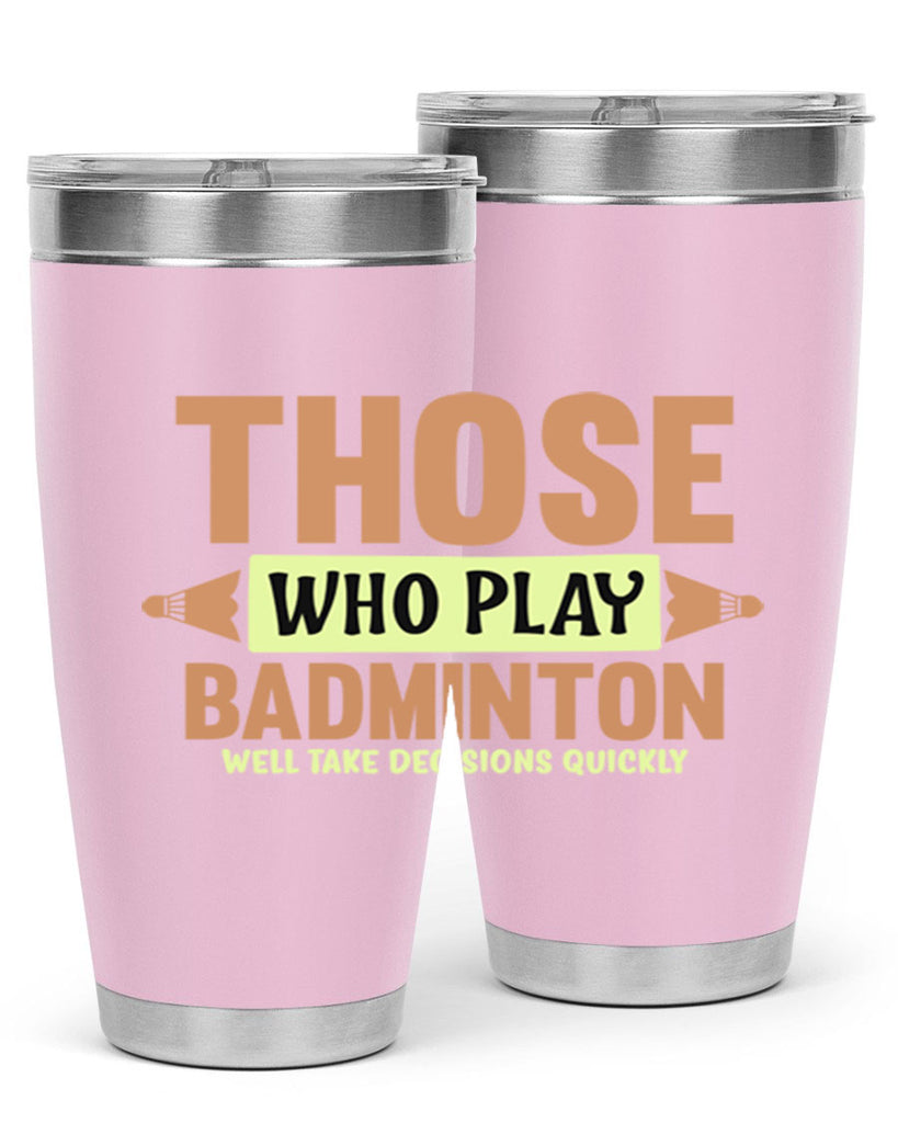 THOSE WHO PLAY BADMINTON WELL TAKE DECISIONS QUICKLY 140#- badminton- Tumbler