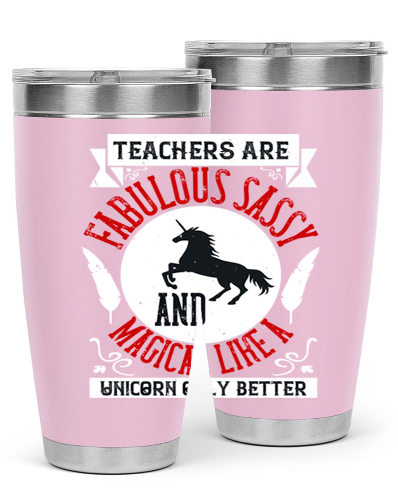 Teachers Are Fabulous Sassy And Magical Like A Unicorn Only Better Style 12#- teacher- tumbler