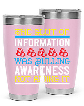 The glut of information was dulling awareness not aiding it Style 21#- self awareness- Tumbler