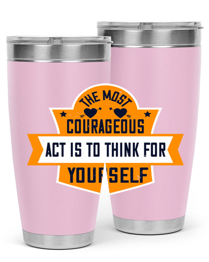 The most courageous act is to think for yourself Style 29#- womens day- Tumbler