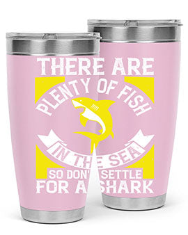 There are plenty of fish in the sea so dont settle for a shark Style 16#- shark  fish- Tumbler