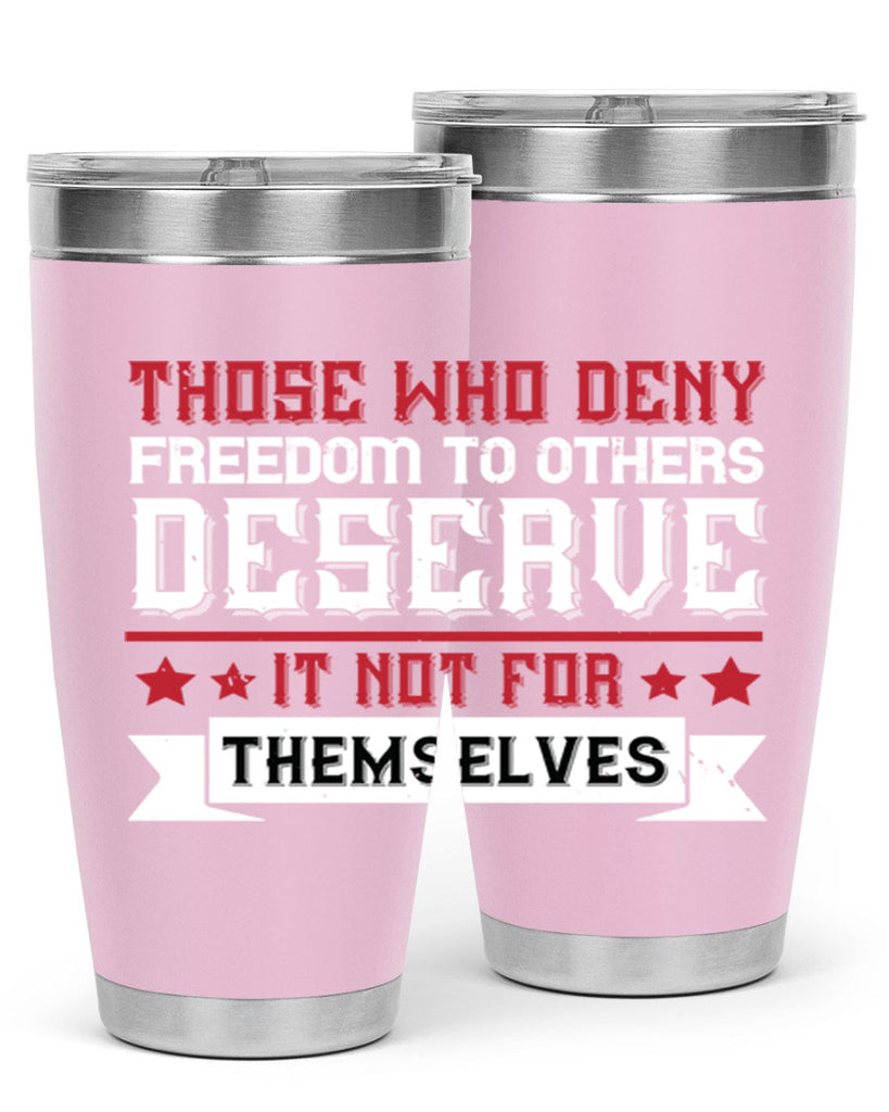 Those who deny freedom to others deserve it not for themselves Style 194#- Fourt Of July- Tumbler