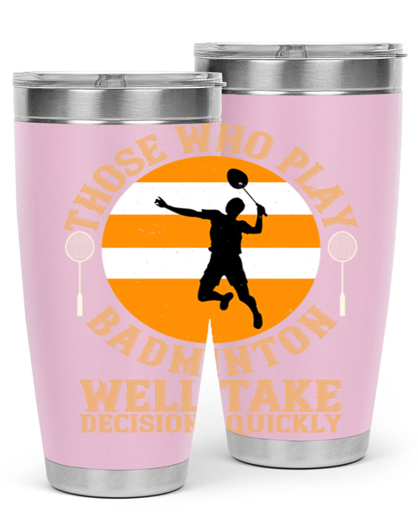 Those who play badminton well take decisions quickly 1802#- badminton- Tumbler