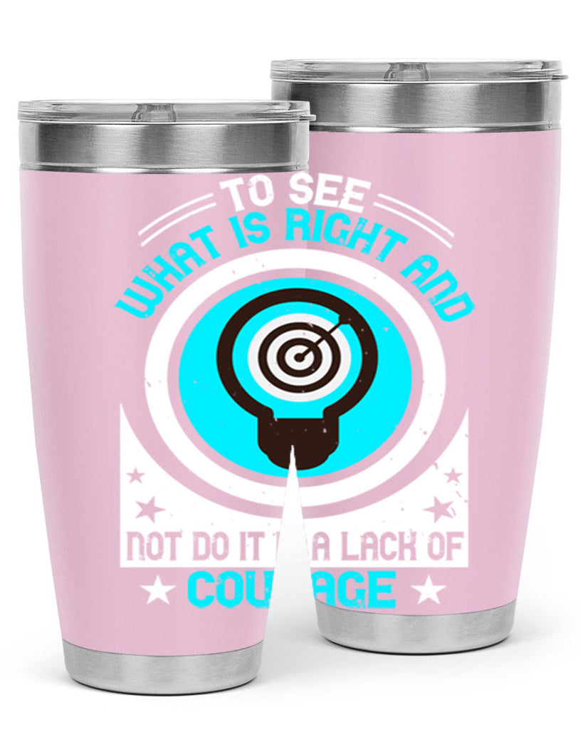 To See What Is Right And Not Do It Is A Lack Of Courage Style 11#- motivation- Tumbler