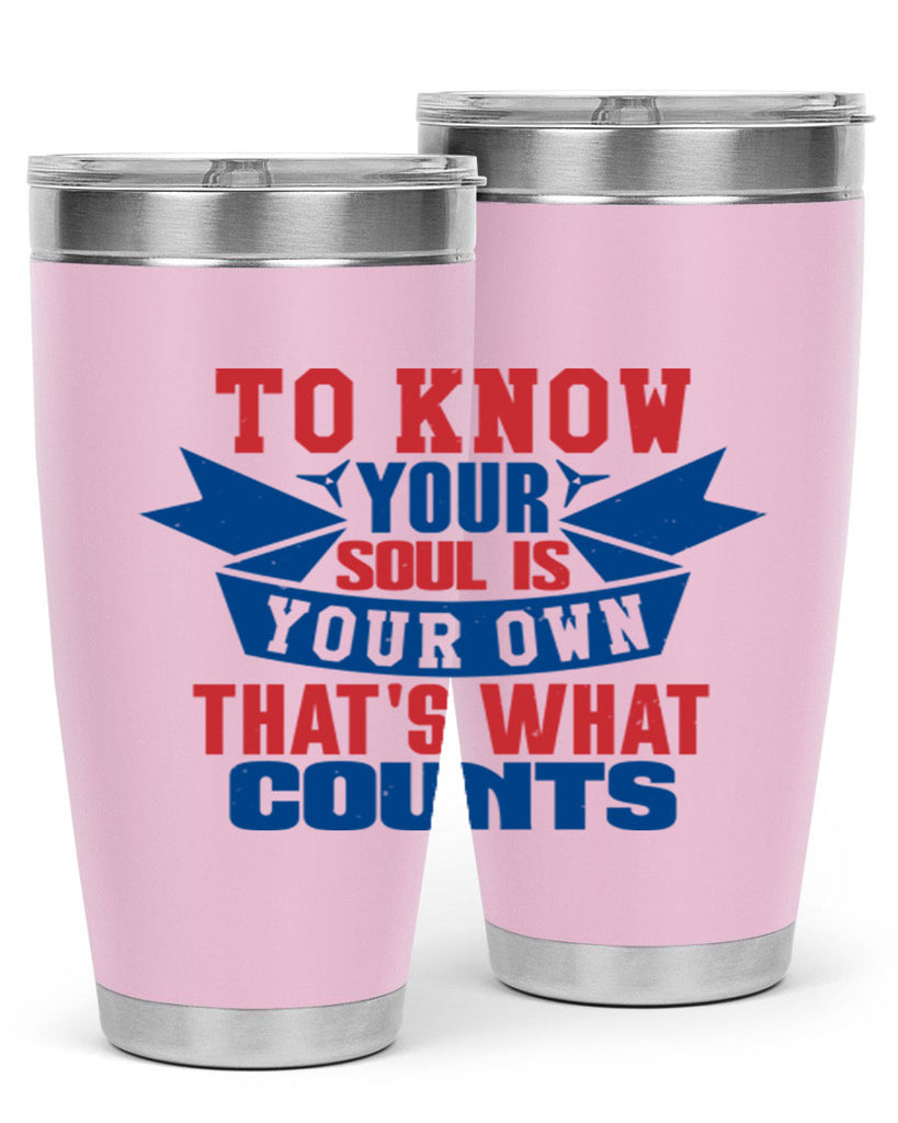To know your soul is your own Style 49#- Fourt Of July- Tumbler