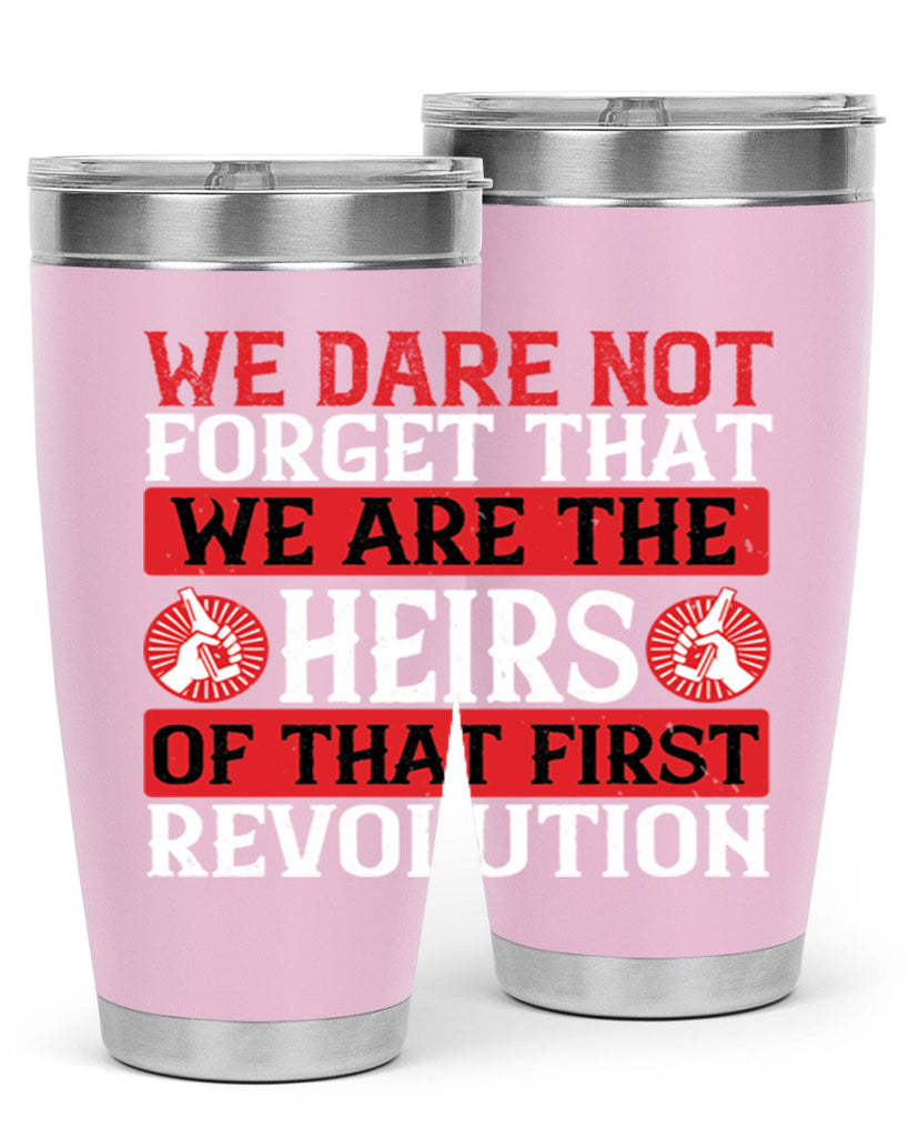 We dare not forget that we are the heirs of that first revolution Style 197#- Fourt Of July- Tumbler
