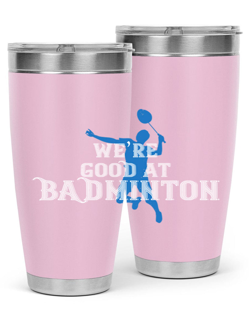 We’re GOOD at BADminton 1763#- badminton- Tumbler