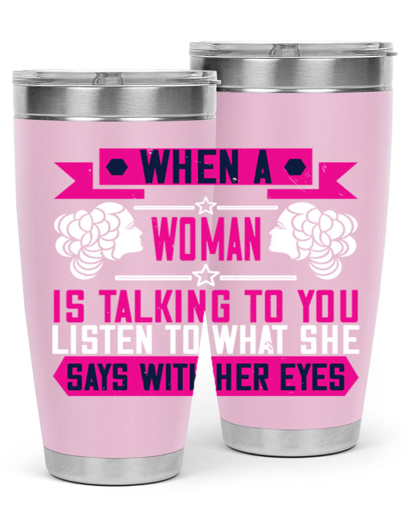 When a woman is talking to you listen to what she says with her eyes Style 21#- womens day- Tumbler