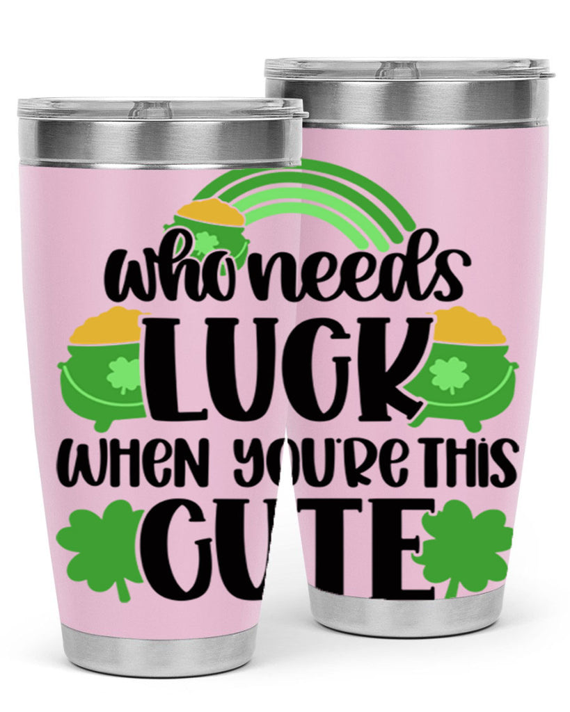 Who Needs Luck When Youre This Cute Style 14#- St Patricks Day- Tumbler