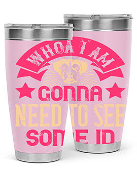Whoa I’m Gonna Need To See Some ID Style 8#- dog- Tumbler
