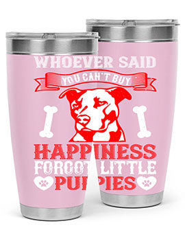 Whoever said you cant buy Happiness forgot little puppies Style 139#- dog- Tumbler
