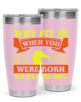 Why Fit In When You Were Born to Stand Out Style 7#- duck- Tumbler