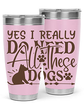 Yes I Really Do Need All These Dogs Style 56#- dog- Tumbler