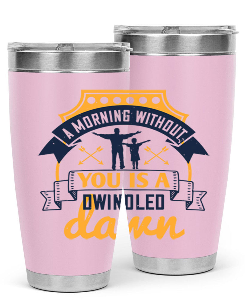 a morning without you is 263#- fathers day- Tumbler