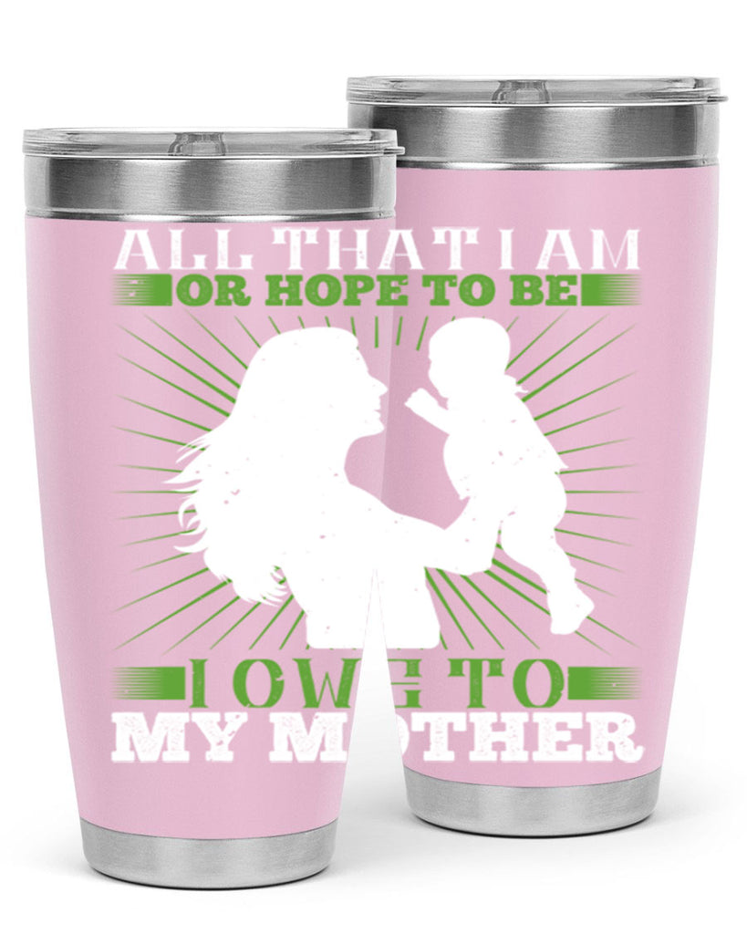 all that i am or hope to be i owe to my mother 6#- Parents Day- Tumbler