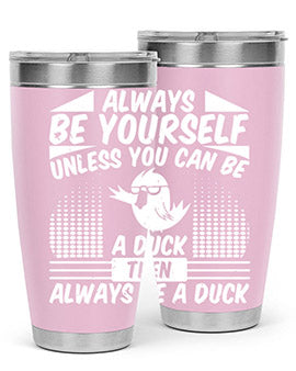 always Be Yourself Unless You Can Be A Duck Then Always Be A Duck Style 28#- duck- Tumbler