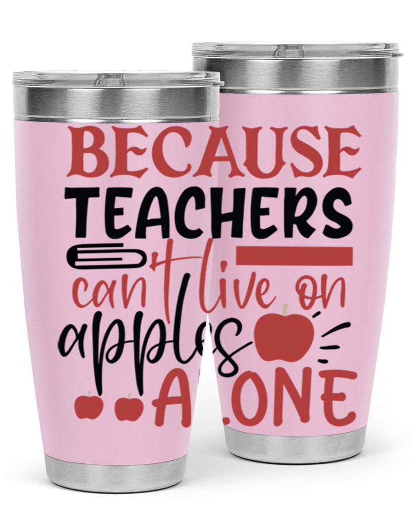 because teachers cant live on apples alone Style 121#- teacher- tumbler