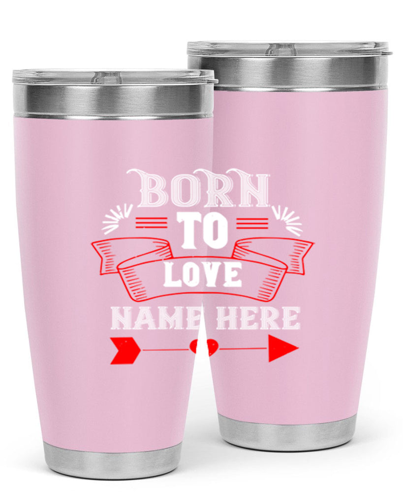 born to love name here 65#- valentines day- Tumbler