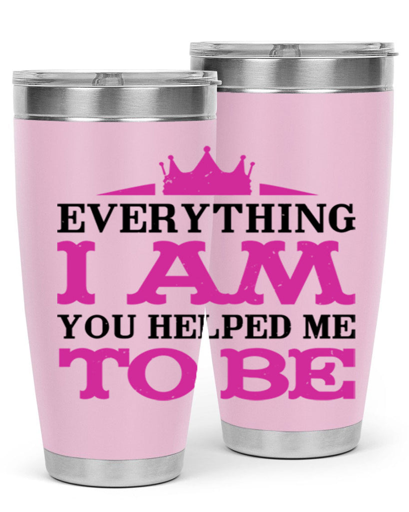 everything i am you helped me to be 85#- mothers day- Tumbler