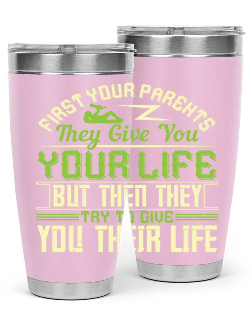 first your parents they give you your life but then they try to give you their life 48#- Parents Day- Tumbler