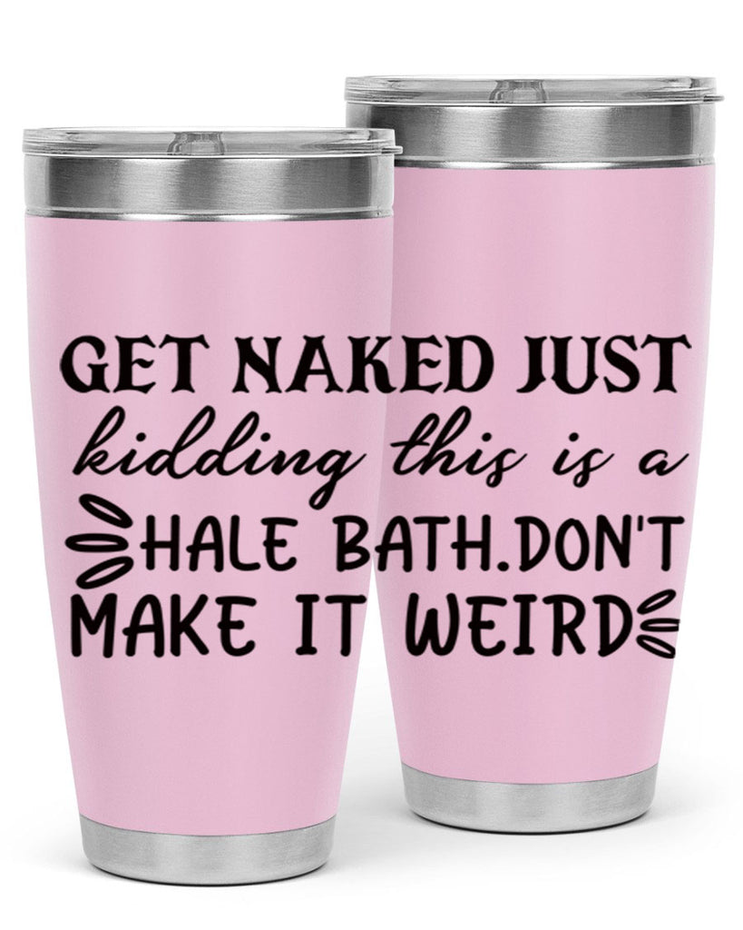 get naked just kidding this is a hale bathdont make it weird 80#- bathroom- Tumbler