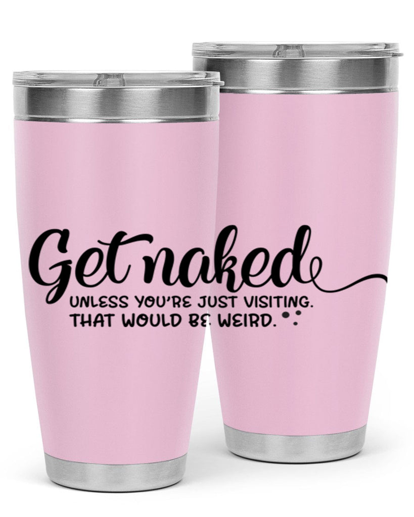 get naked unless youre just visiting that would be weird 79#- bathroom- Tumbler