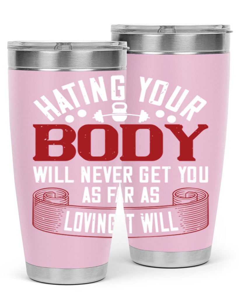 hating your body will naver get you as far as loving it will 93#- gym- Tumbler