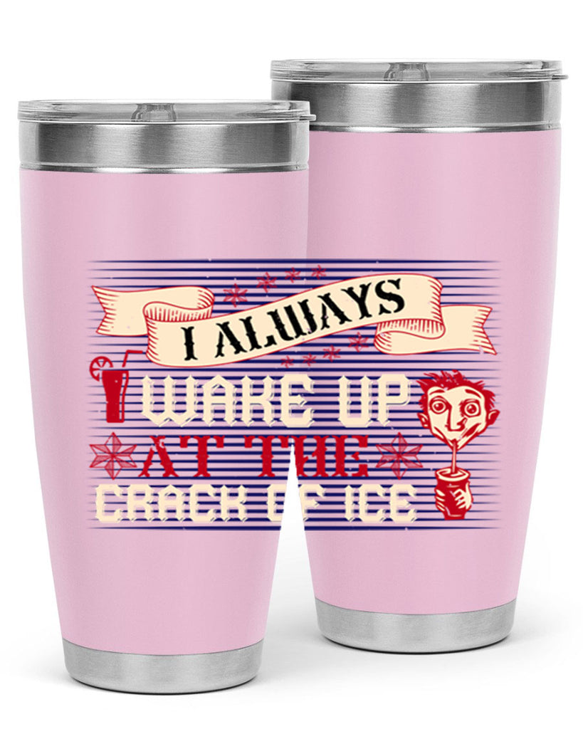 i always wake up at the crack of ice 50#- drinking- Tumbler