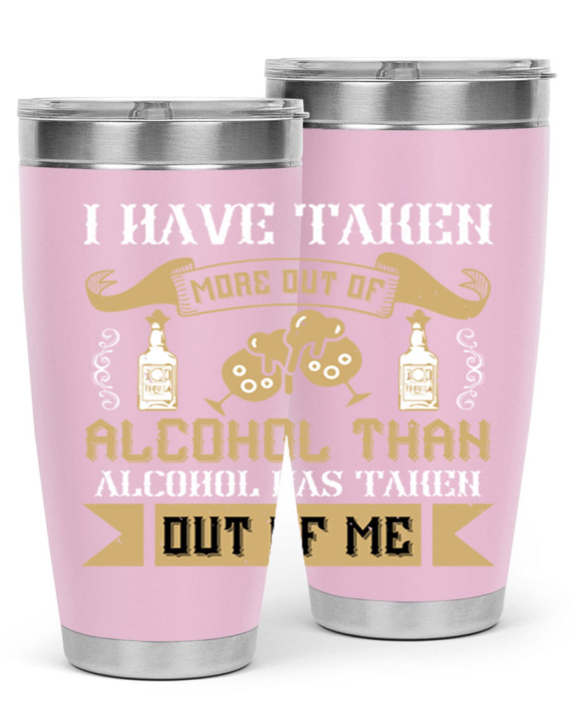i have taken more out of alcohol than alcohol has taken out of me 46#- drinking- Tumbler