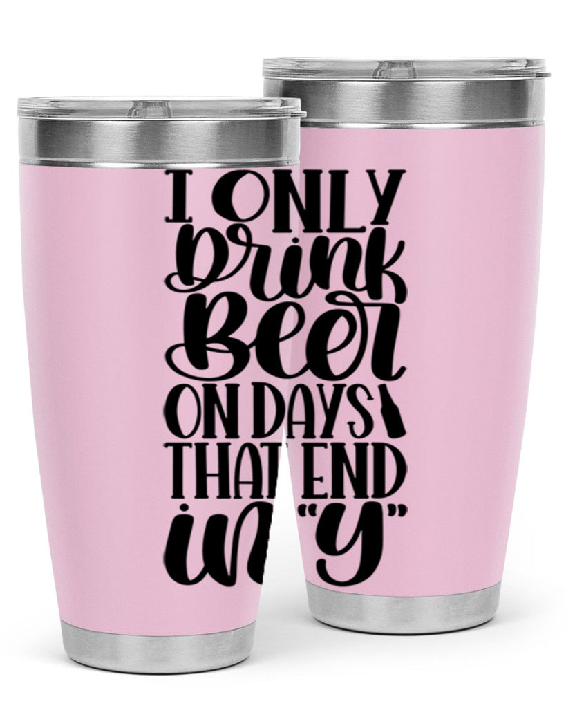 i only drink beer on days 34#- beer- Tumbler