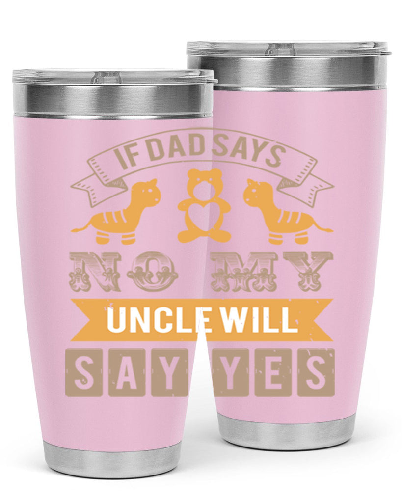 if dad says no my uncle will say yes Style 35#- baby shower- tumbler