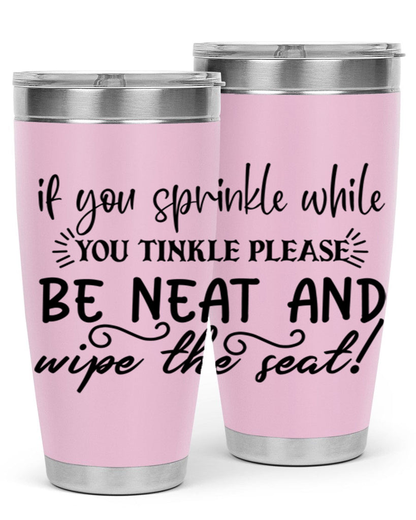 if you sprinkle while you linkle please be neat and wipe the seat 69#- bathroom- Tumbler