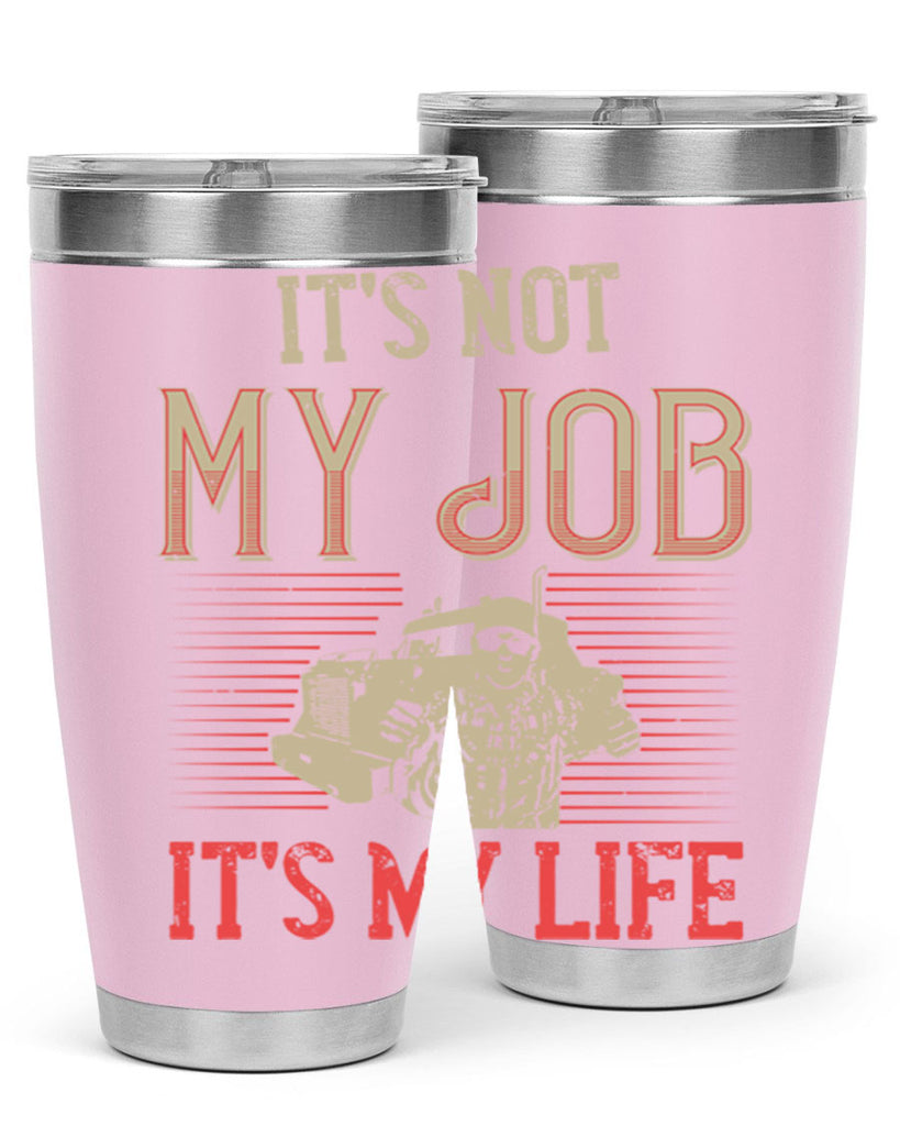 its not my job its my life Style 37#- truck driver- tumbler